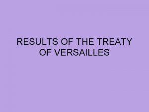 RESULTS OF THE TREATY OF VERSAILLES Aims of
