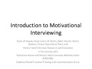 Introduction to Motivational Interviewing State of Hawaii Department