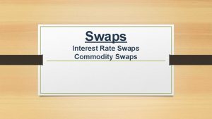 Swaps Interest Rate Swaps Commodity Swaps Swaps Interest