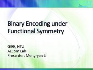 Binary Encoding under Functional Symmetry GIEE NTU ALCom