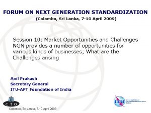 FORUM ON NEXT GENERATION STANDARDIZATION Colombo Sri Lanka