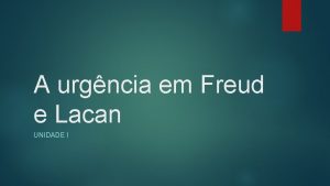 A urgncia em Freud e Lacan UNIDADE I