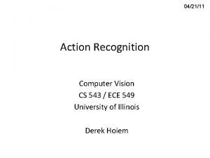 042111 Action Recognition Computer Vision CS 543 ECE