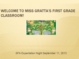WELCOME TO MISS GRATTAS FIRST GRADE CLASSROOM SFA