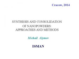 Cracow 2014 SYNTHESIS AND CONSOLIDATION OF NANOPOWDERS APPROACHES