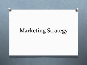 Marketing Strategy What is marketing strategy O The