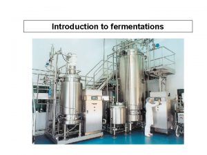 Introduction to fermentations KEY CONCEPT Fermentation allows the