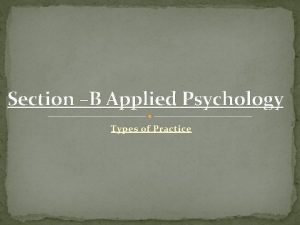 Section B Applied Psychology Types of Practice Massed