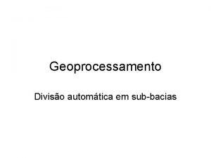 Geoprocessamento Diviso automtica em subbacias Delimitao de subbacias