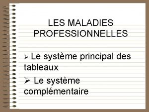 LES MALADIES PROFESSIONNELLES Le systme principal des tableaux