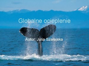 Globalne ocieplenie Autor Julia Szaajska Na czym polega