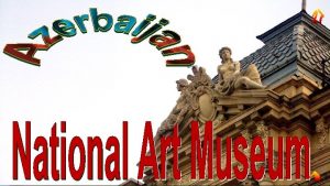 National Art Museum of Azerbaijan is the biggest