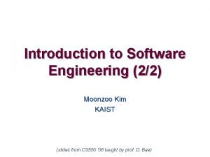 Introduction to Software Engineering 22 Moonzoo Kim KAIST