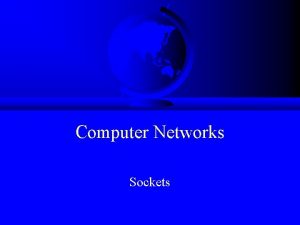 Computer Networks Sockets Outline F Socket basics F