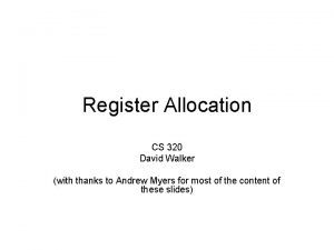 Register Allocation CS 320 David Walker with thanks