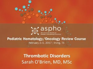 Header Thrombotic Disorders Subhead MD MSc Sarah OBrien