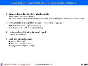 Advantages Disadvantages of semiconductor detectors Semiconductor detectors have