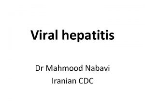 Viral hepatitis Dr Mahmood Nabavi Iranian CDC Viral