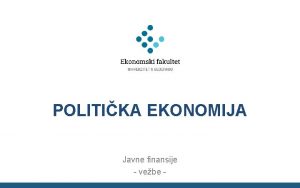 POLITIKA EKONOMIJA Javne finansije vebe Politika ekonomija Oblast