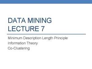 DATA MINING LECTURE 7 Minimum Description Length Principle