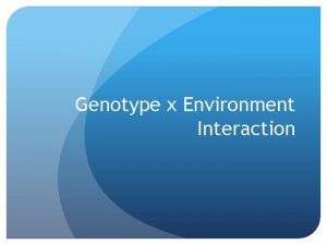 Genotype x Environment Interaction Defining the Environment Predictable