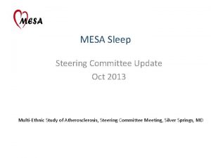 MESA Sleep Steering Committee Update Oct 2013 MultiEthnic