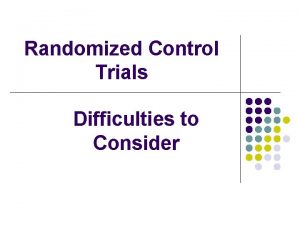 Randomized Control Trials Difficulties to Consider Costs l