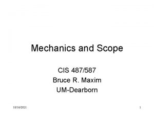 Mechanics and Scope CIS 487587 Bruce R Maxim