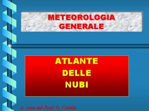 METEOROLOGIA GENERALE ATLANTE DELLE NUBI A cura del