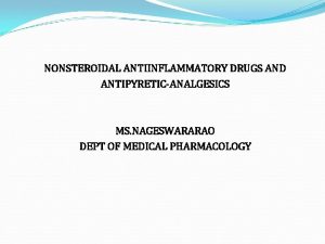 NONSTEROIDAL ANTIINFLAMMATORY DRUGS AND ANTIPYRETICANALGESICS MS NAGESWARARAO DEPT