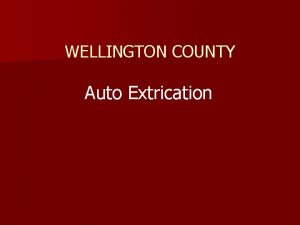 WELLINGTON COUNTY Auto Extrication Overview n Apparatus Response