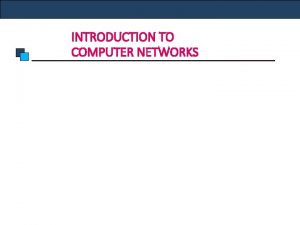 INTRODUCTION TO COMPUTER NETWORKS Introduction to Computer Networks