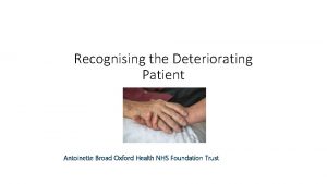 Recognising the Deteriorating Patient Antoinette Broad Oxford Health