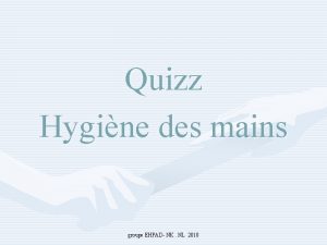 Quizz Hygine des mains groupe EHPAD NK NL