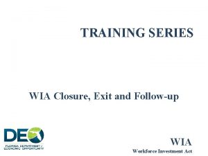 TRAINING SERIES WIA Closure Exit and Followup WIA