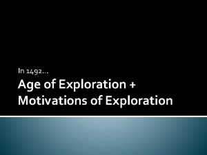 In 1492 Age of Exploration Motivations of Exploration