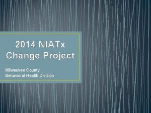 2014 NIATx Change Project Milwaukee County Behavioral Health