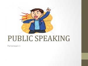 PUBLIC SPEAKING Pertemuan 1 Apa itu Public Speaking