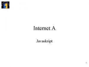 Internet A Javaskript 1 Javaskript Det finns tre