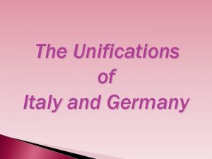 The Unifications of Italy and Germany Unification of