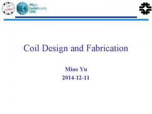 Coil Design and Fabrication Miao Yu 2014 12