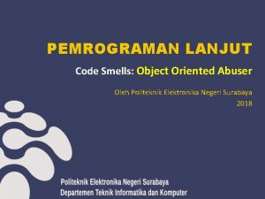 PEMROGRAMAN LANJUT Code Smells Object Oriented Abuser Oleh