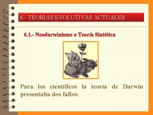 6 TEORAS EVOLUTIVAS ACTUALES Para los cientficos la