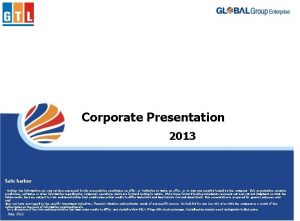 Corporate Presentation 2013 Safe harbor Neither the information