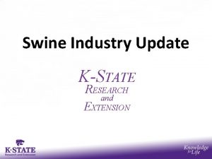 Swine Industry Update KSTATE RESEARCH and EXTENSION KSU