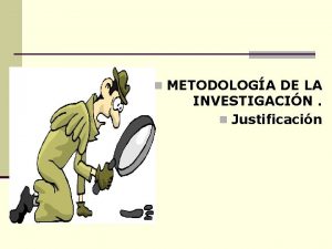 n METODOLOGA DE LA INVESTIGACIN n Justificacin Justificacin