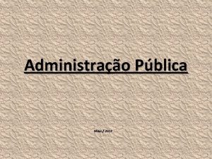 Administrao Pblica Maio 2014 Administrao Pblica Temas a