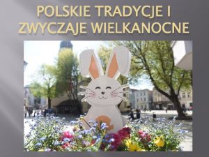 POLSKIE TRADYCJE I ZWYCZAJE WIELKANOCNE Niedziela Palmowa rozpoczyna