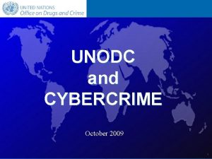 UNODC and CYBERCRIME October 2009 1 MANDATES UN