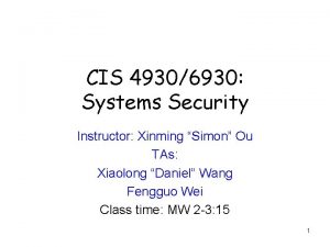 CIS 49306930 Systems Security Instructor Xinming Simon Ou